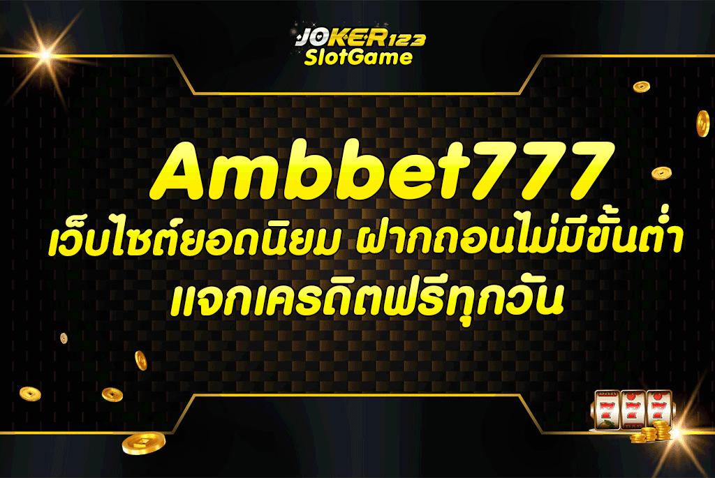 Ambbet777 เว็บไซต์ยอดนิยม ฝากถอนไม่มีขั้นต่ำ แจกเครดิตฟรีทุกวัน