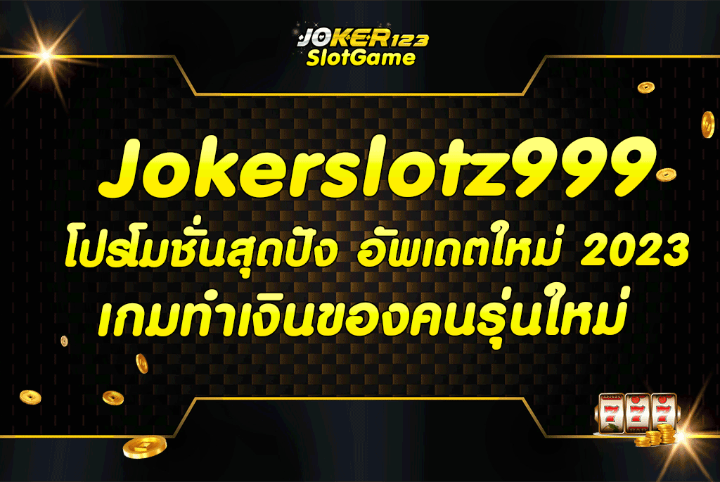 jokerslotz999 โปรโมชั่นสุดปัง อัพเดตใหม่ 2023 เกมทำเงินของคนรุ่นใหม่