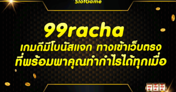99racha เกมดีมีโบนัสแจก ทางเข้าเว็บตรง ที่พร้อมพาคุณทำกำไรได้ทุกเมื่อ