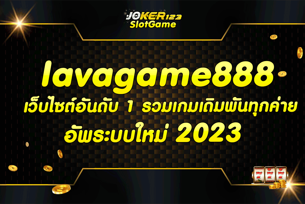 lavagame888 เว็บไซต์อันดับ 1 รวมเกมเดิมพันทุกค่าย อัพระบบใหม่ 2023