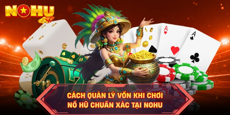 Cách Quản Lý Vốn Khi Chơi Nổ Hũ Chuẩn Xác Tại NOHU