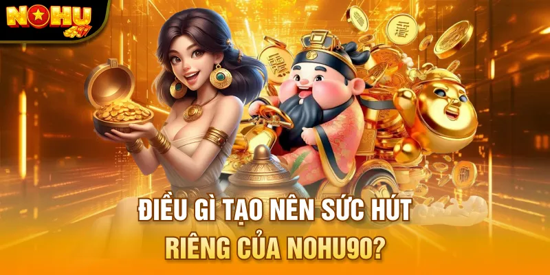 Điều gì tạo nên sức hút riêng của NOHU90?