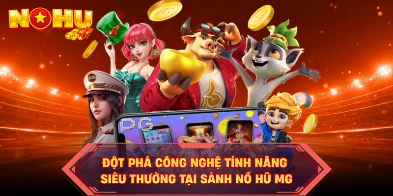 Đột phá công nghệ tính năng siêu thưởng tại sảnh nổ hũ MG