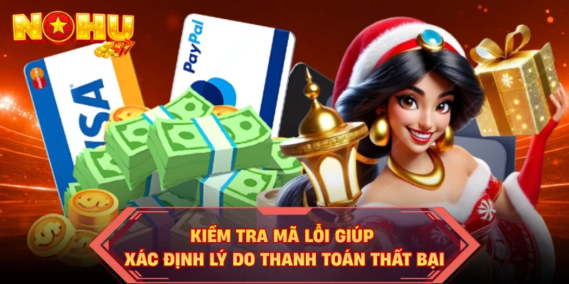 Kiểm tra mã lỗi giúp xác định lý do thanh toán thất bại