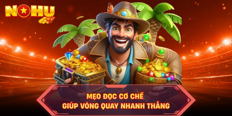 Mẹo đọc cơ chế giúp vòng quay nhanh thắng