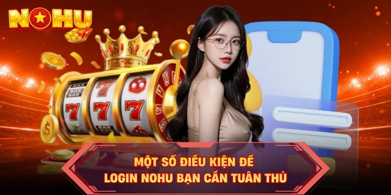 Một số điều kiện để login NOHU bạn cần tuân thủ