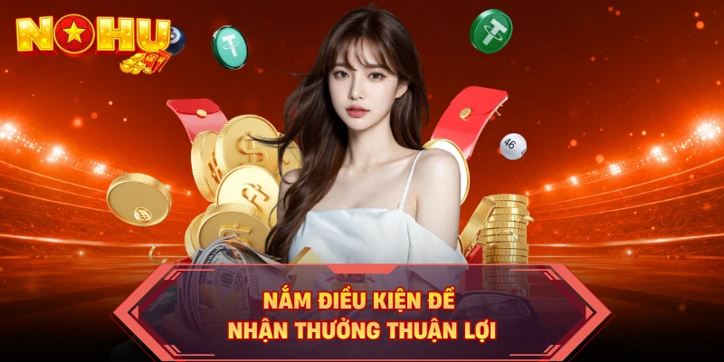 Nắm điều kiện để nhận thưởng thuận lợi