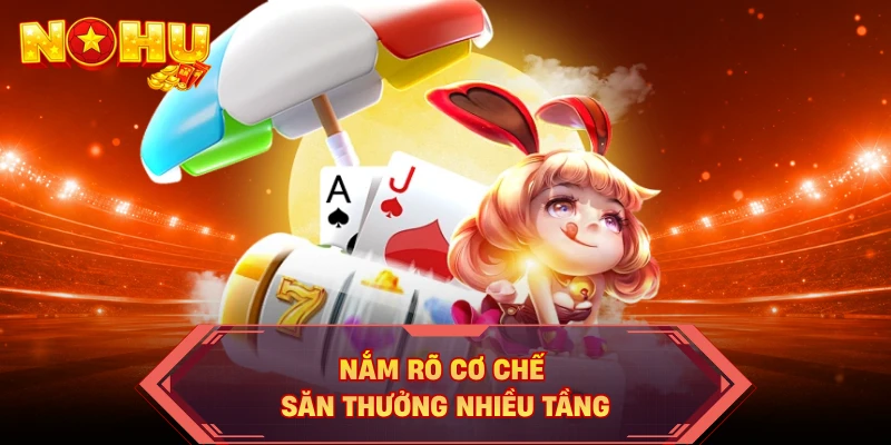 Nắm rõ cơ chế săn thưởng nhiều tầng