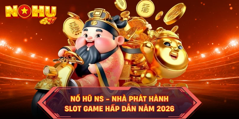 Nổ Hũ NS - Nhà Phát Hành Slot Game Hấp Dẫn Năm 2026