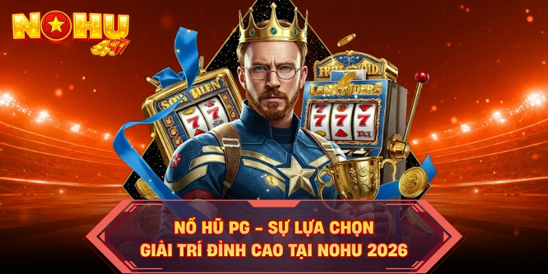 Nổ Hũ PG - Sự Lựa Chọn Giải Trí Đỉnh Cao Tại NOHU 2026