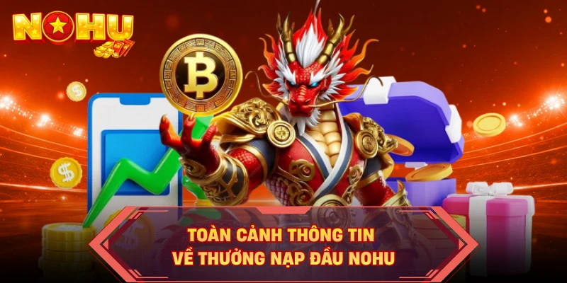 Toàn cảnh thông tin về thưởng nạp đầu NOHU