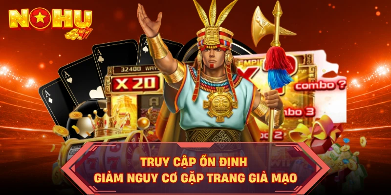 Truy cập ổn định giảm nguy cơ gặp trang giả mạo